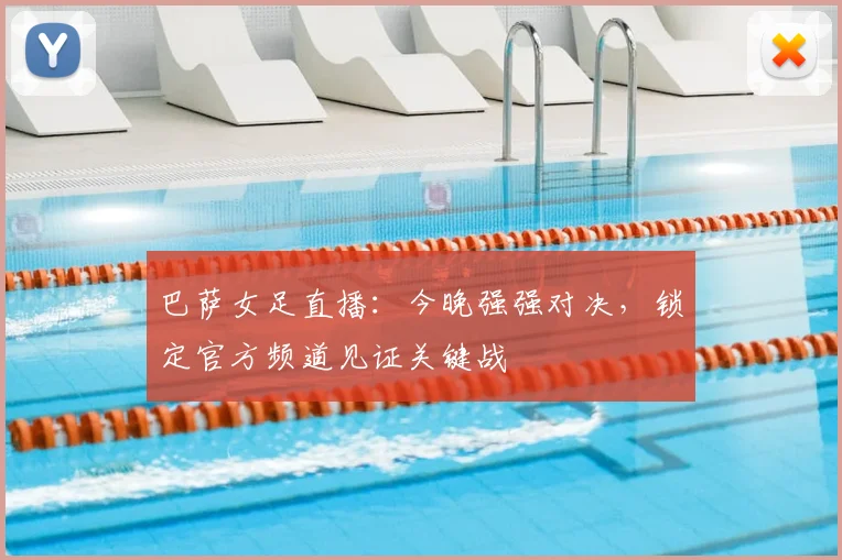 巴萨女足直播：今晚强强对决，锁定官方频道见证关键战